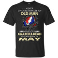 An Old Man Who Loves Grateful Dead And Was Born In May Shirt, Hoodie, Tank