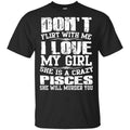 Don’t Flirt With Me I Love My Girl She Is A Crazy Pisces Shirt, Hoodie, Tank