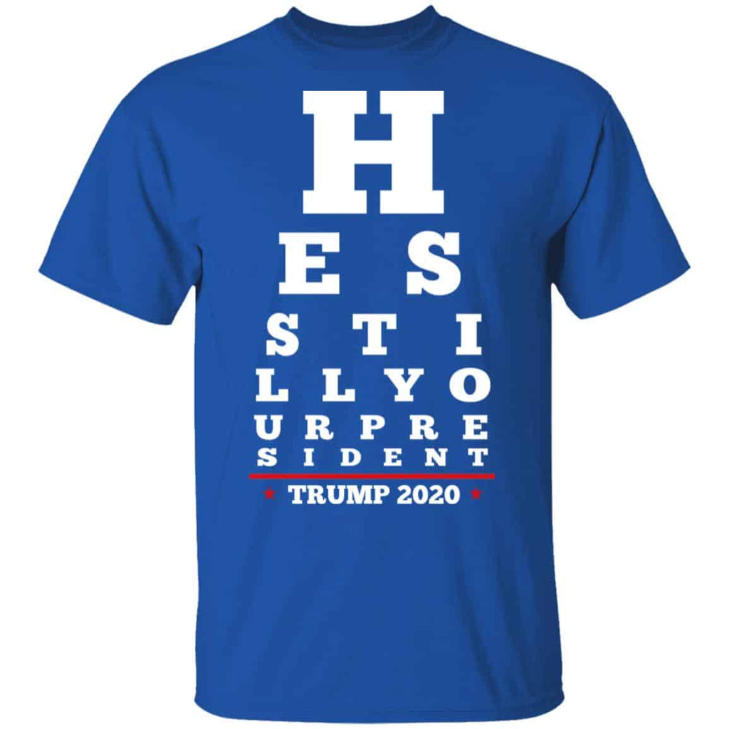 Trump Still Your President Eye Chart Shirt, Hoodie, Tank