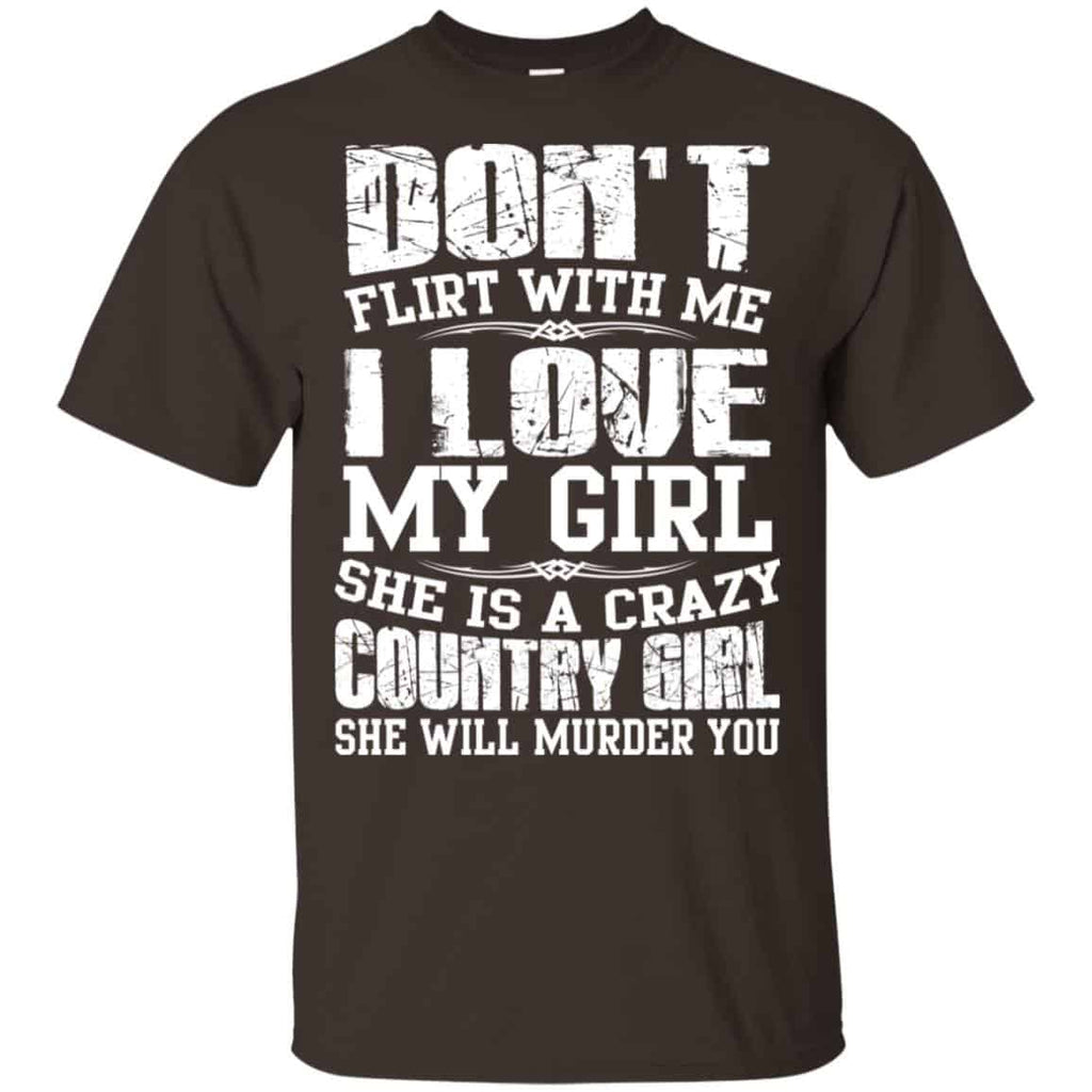 Don’t Flirt With Me I Love My Girl She Is A Crazy Country Girl Shirt, Hoodie, Tank