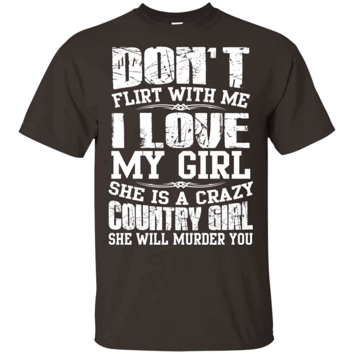 Don’t Flirt With Me I Love My Girl She Is A Crazy Country Girl Shirt, Hoodie, Tank