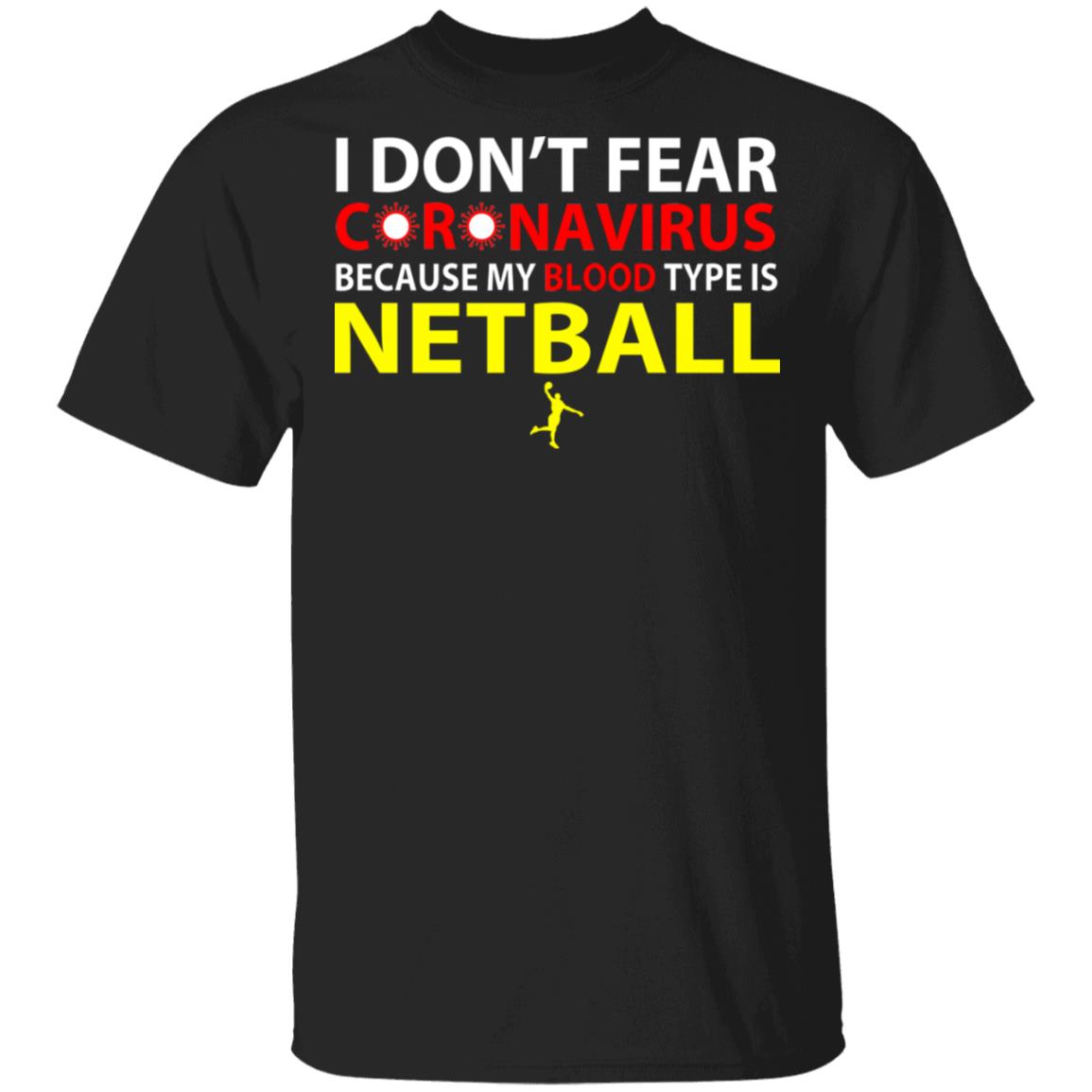 I Don’t Fear Coronavirus Because My Blood Type Is Netball Shirt, Hoodie, Tank