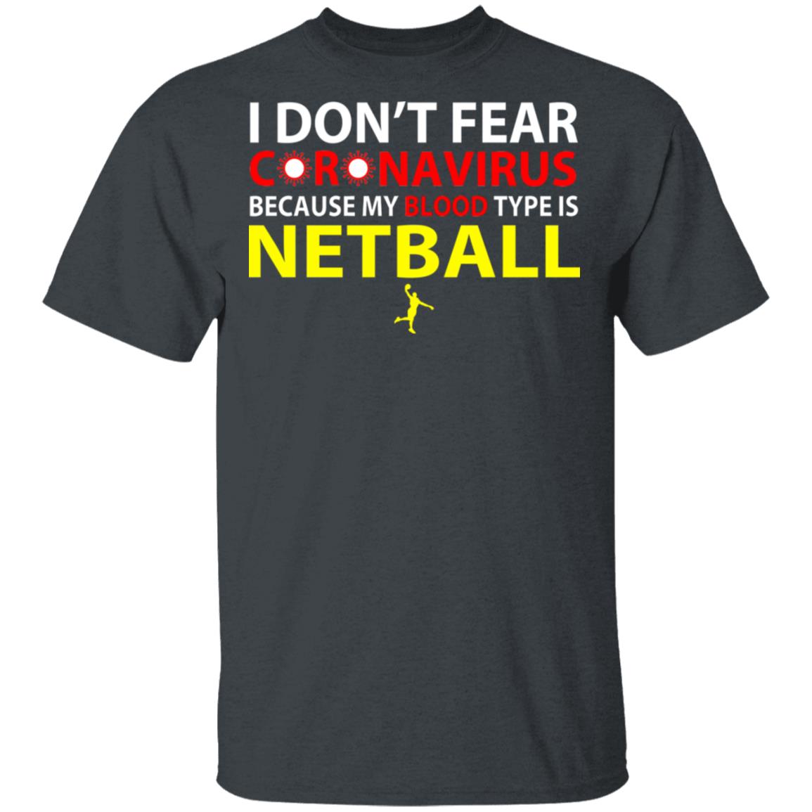 I Don’t Fear Coronavirus Because My Blood Type Is Netball Shirt, Hoodie, Tank