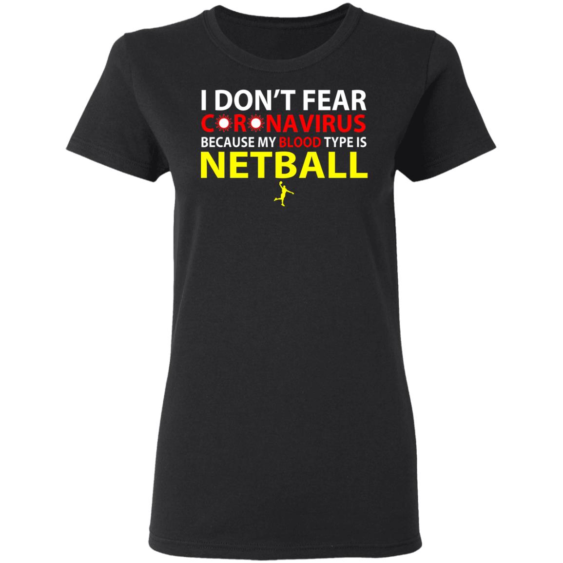 I Don’t Fear Coronavirus Because My Blood Type Is Netball Shirt, Hoodie, Tank