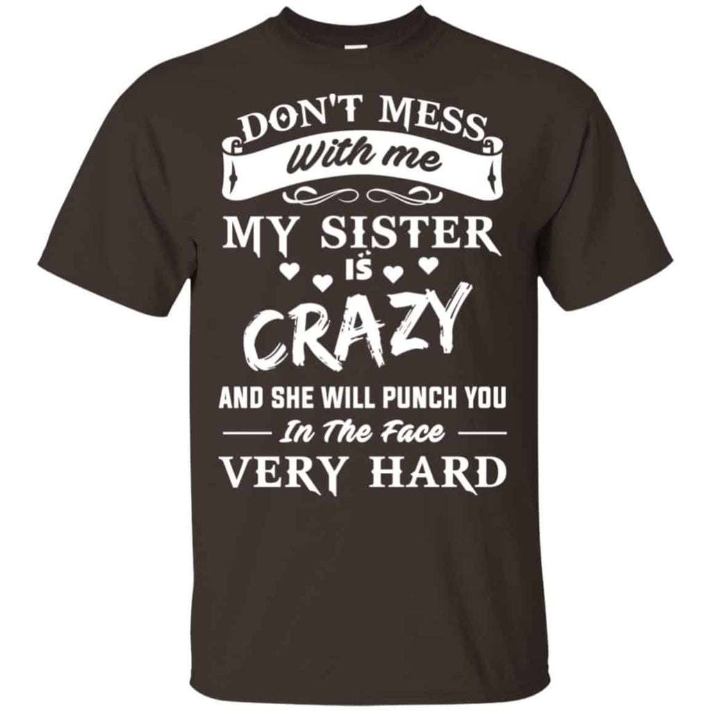 Don’t Mess With Me My Sister Is Crazy She Will Punch You In The Face Very Hard Shirt, Hoodie, Tank