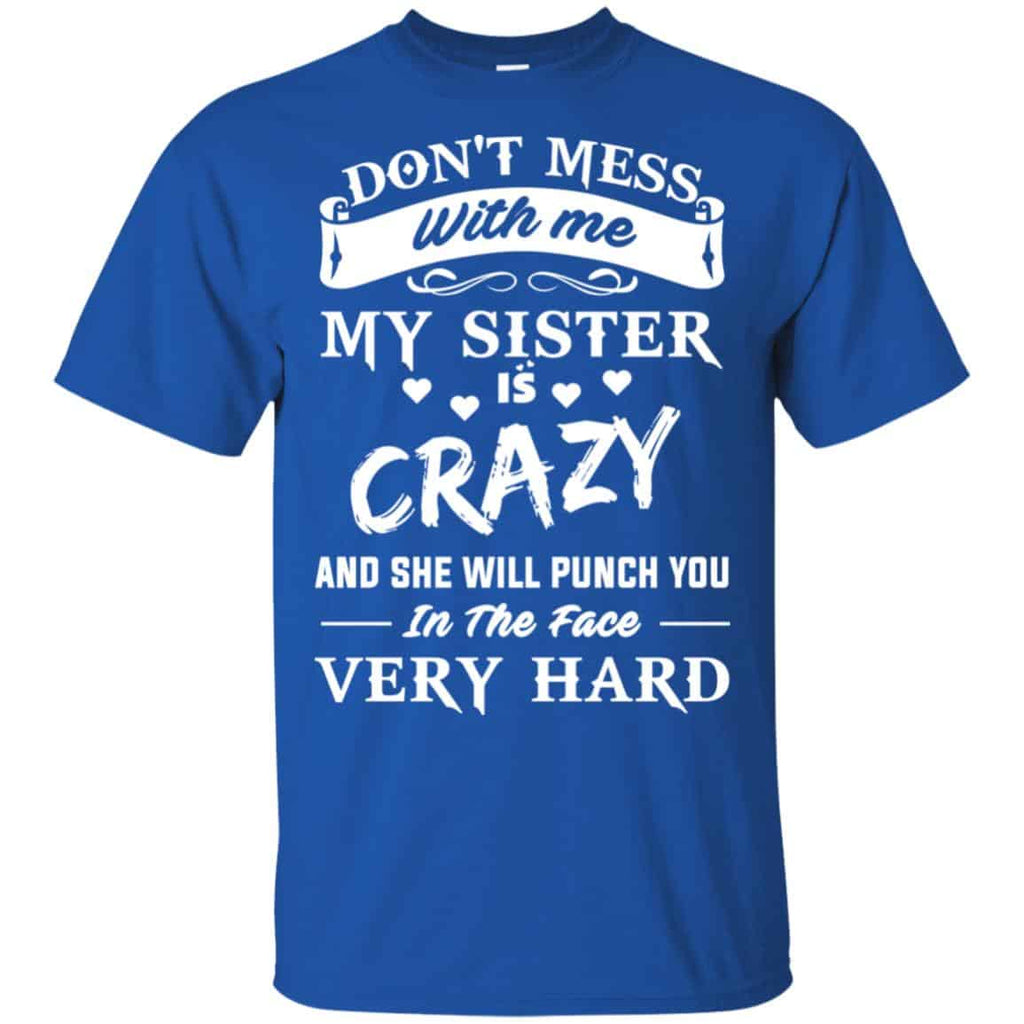 Don’t Mess With Me My Sister Is Crazy She Will Punch You In The Face Very Hard Shirt, Hoodie, Tank
