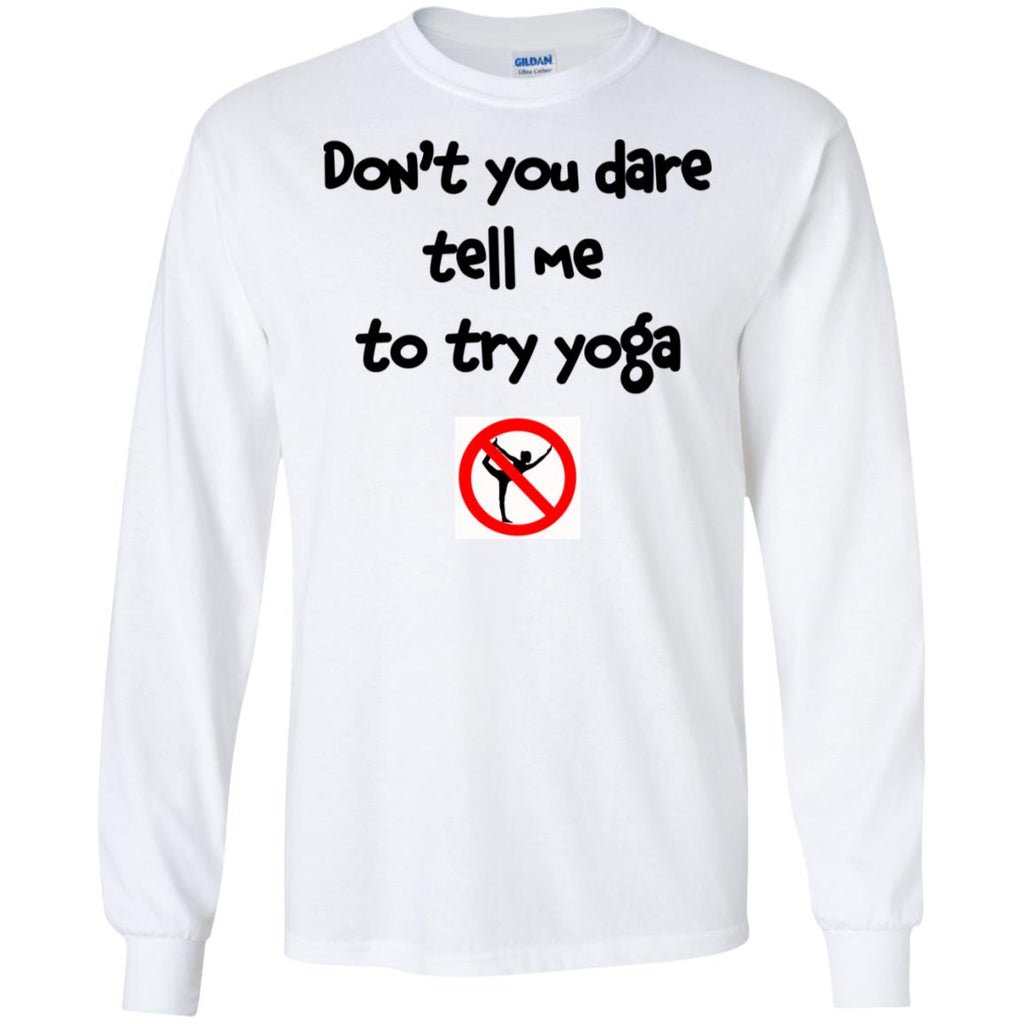 Don’t You Dare Tell Me To Try Yoga T-Shirts, Hoodie, Tank