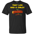 That Log Had A Child Yoda Shirt, Hoodie, Tank