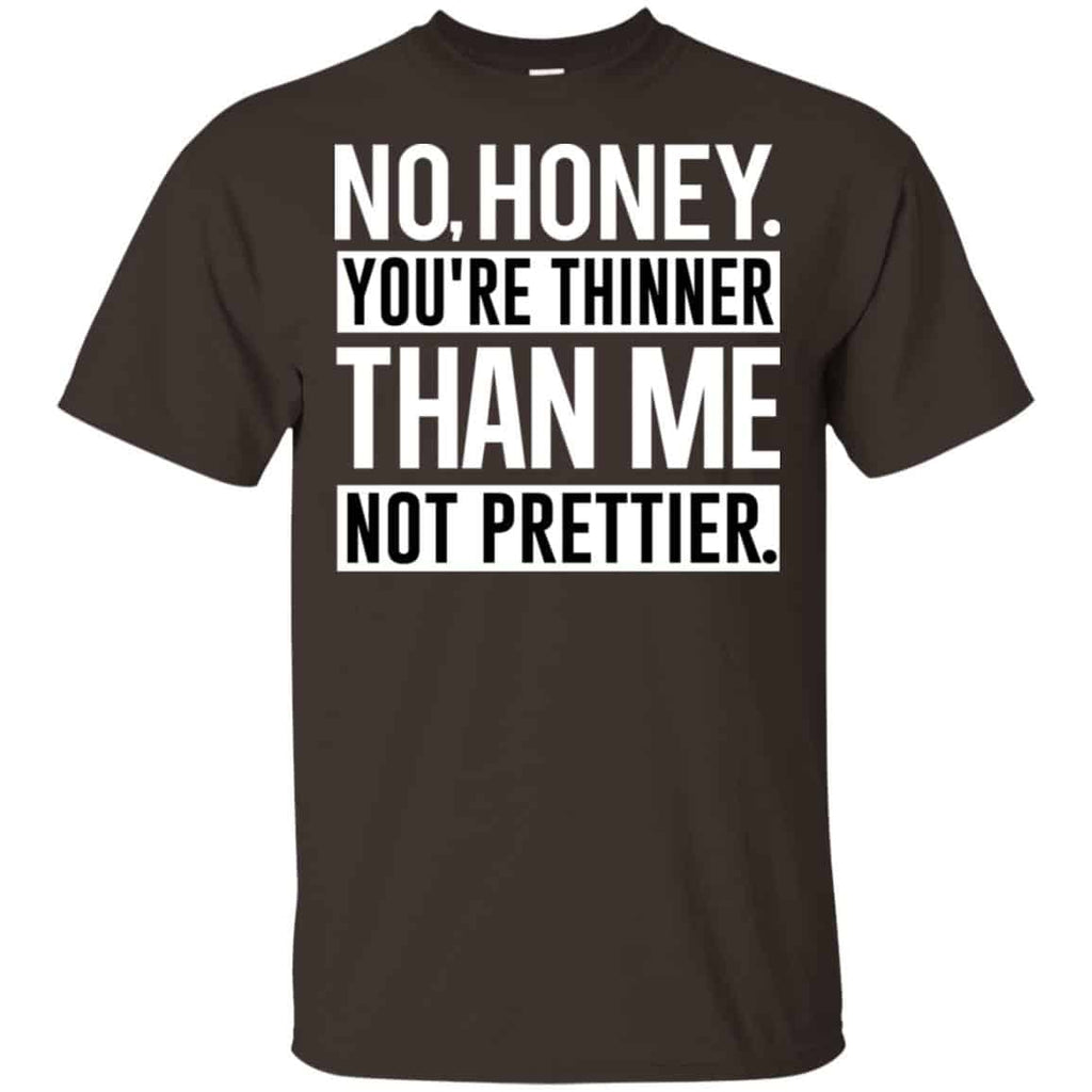 No Honey You’re Thinner Than Me Not Prettier Shirt, Hoodie, Tank