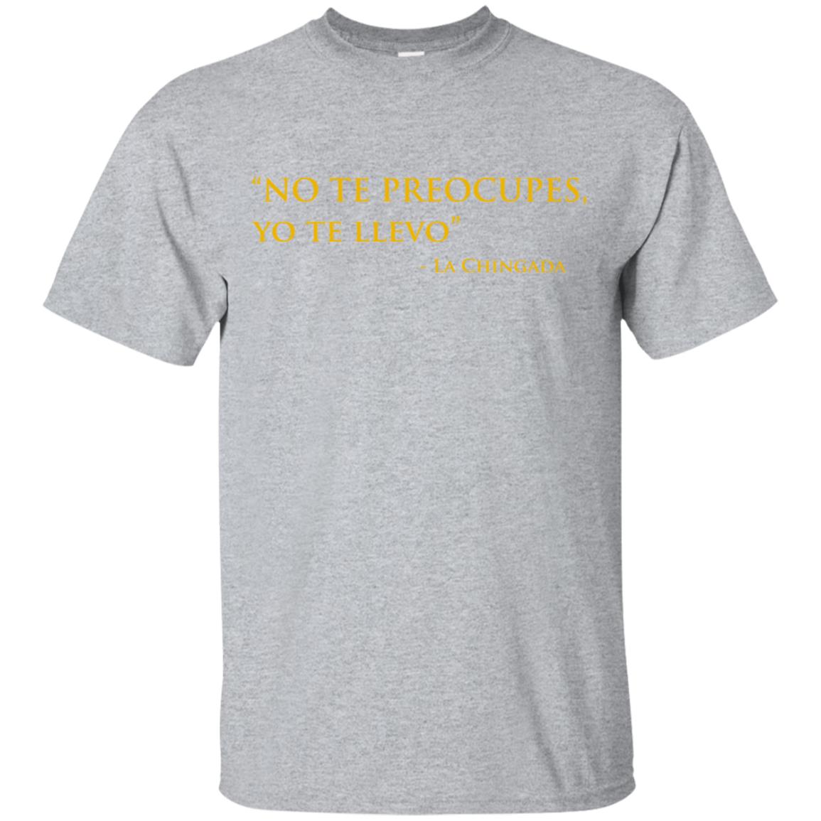 No Te Preocupes Yo Te Llevo La Chingada T-Shirts, Hoodie, Tank