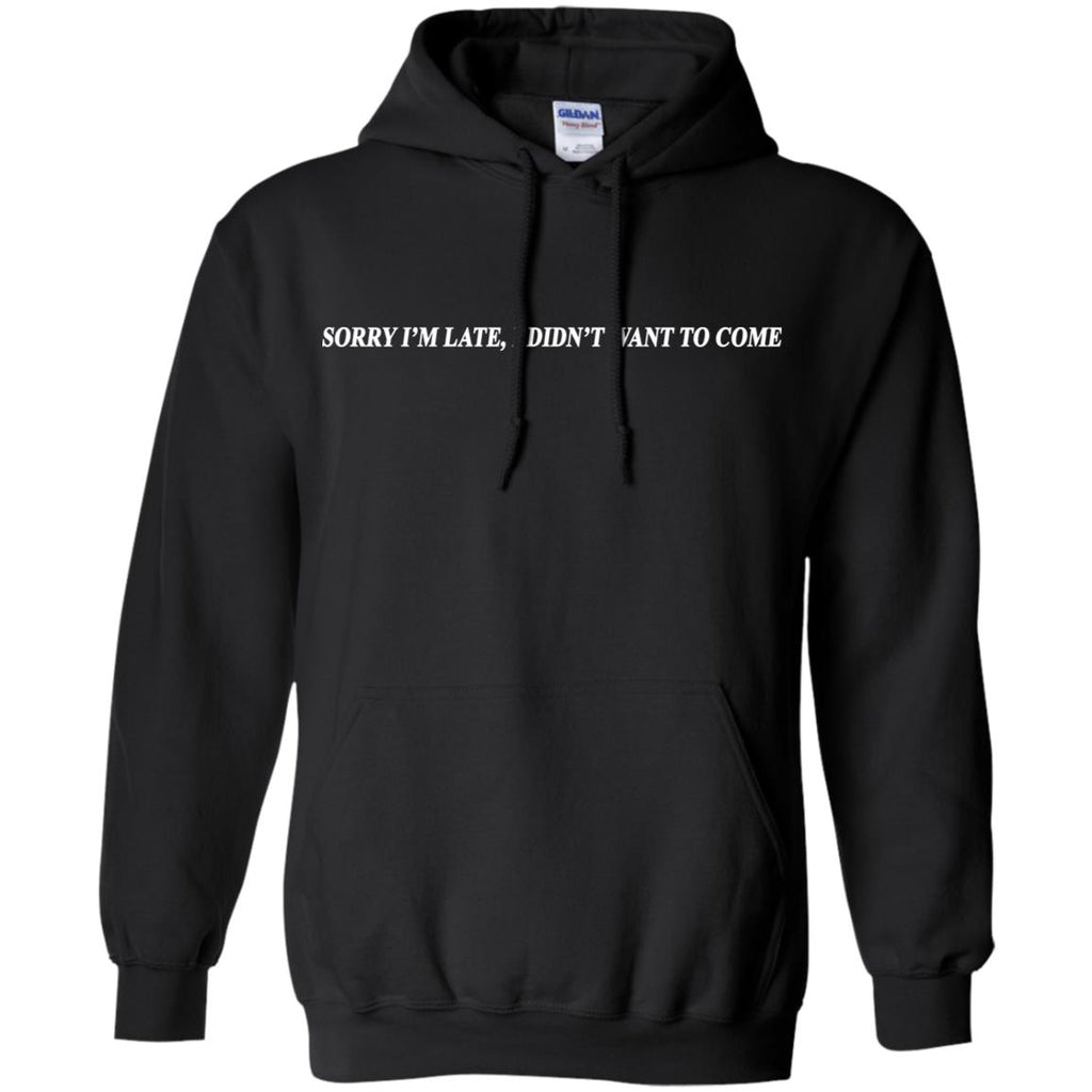 Sorry I’m Late I Didn’t Want To Come T-Shirts, Hoodie, Tank