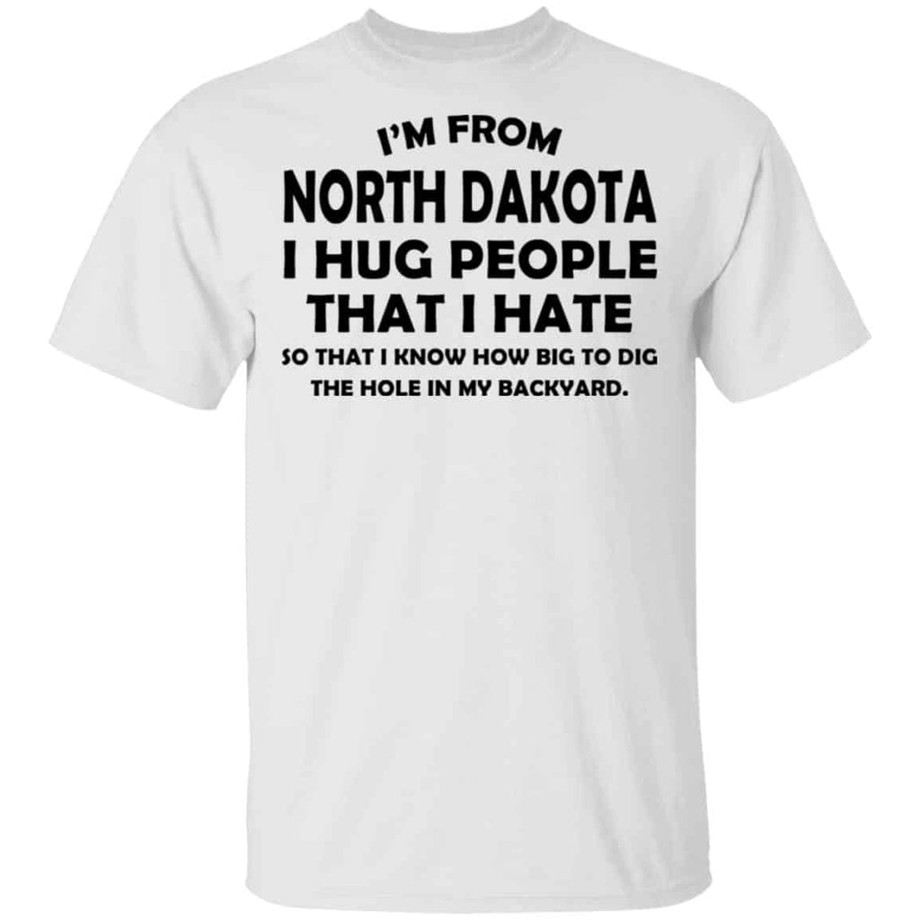 I’m From North Dakota I Hug People That I Hate Shirt, Hoodie, Tank