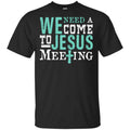 We Need A Come To Jesus Meeting Shirt, Hoodie, Tank