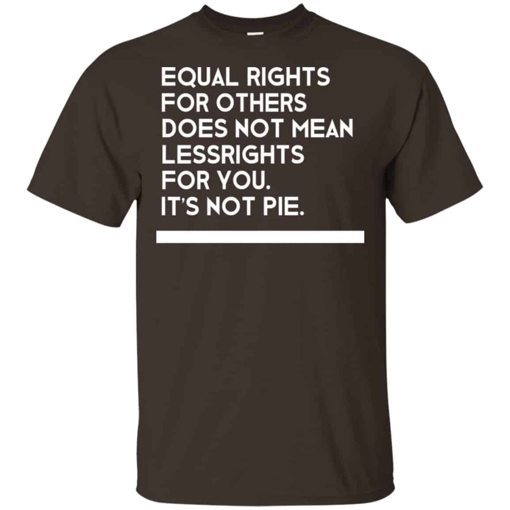 Equal Rights For Others Does Not Mean Lessrights For You It’s Not Pie Shirt, Hoodie, Tank