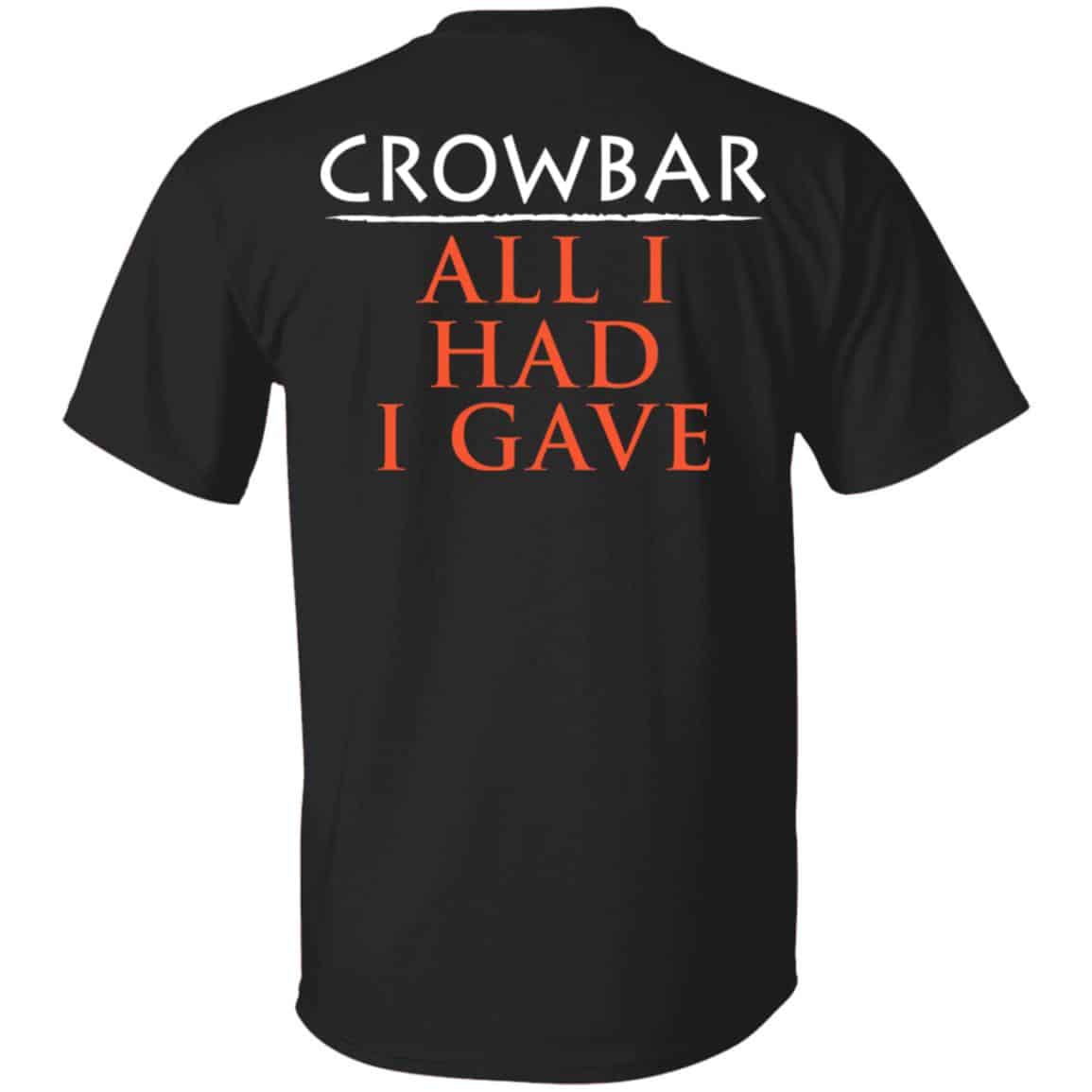 Crowbar All I Had I Gave Shirt, Hoodie, Tank