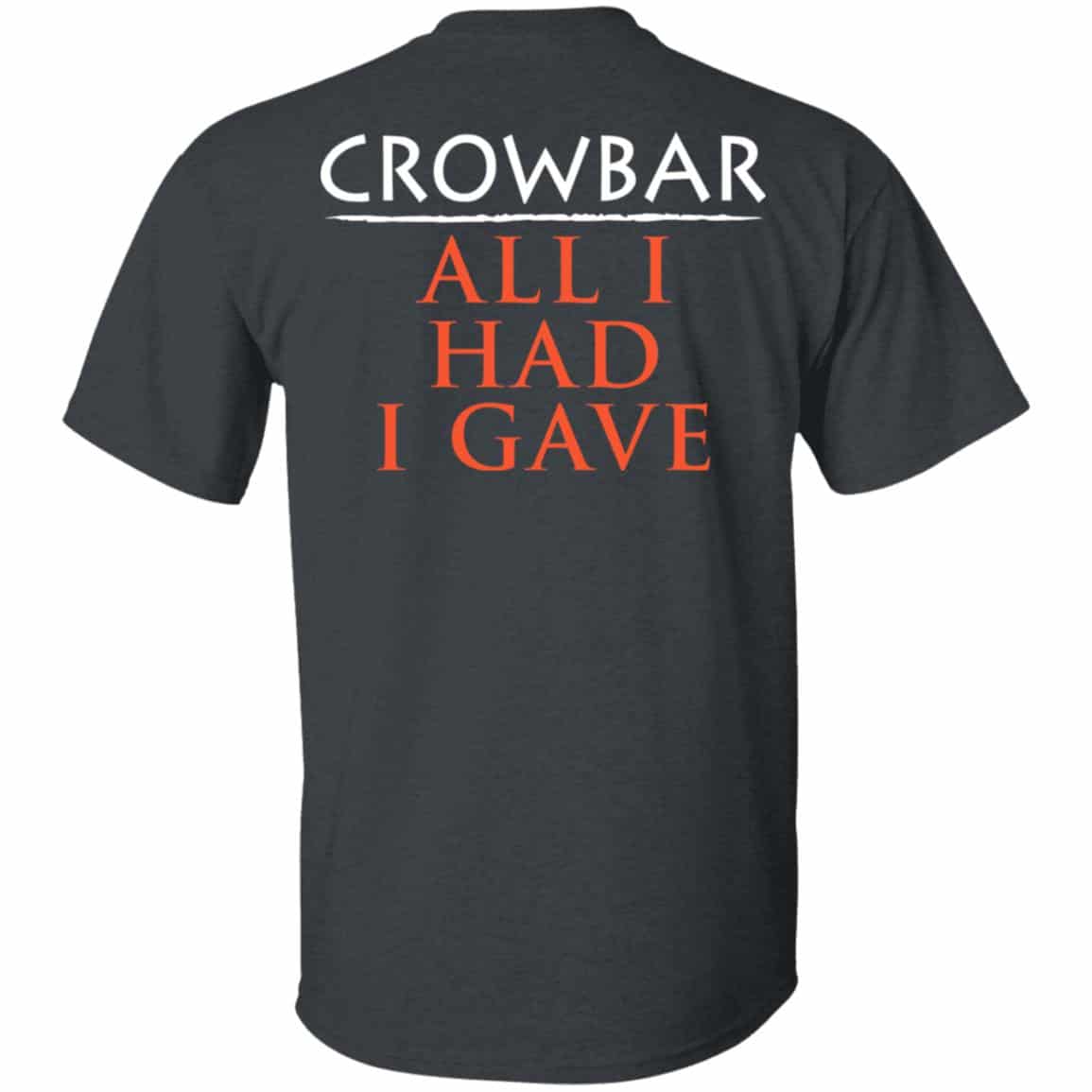 Crowbar All I Had I Gave Shirt, Hoodie, Tank