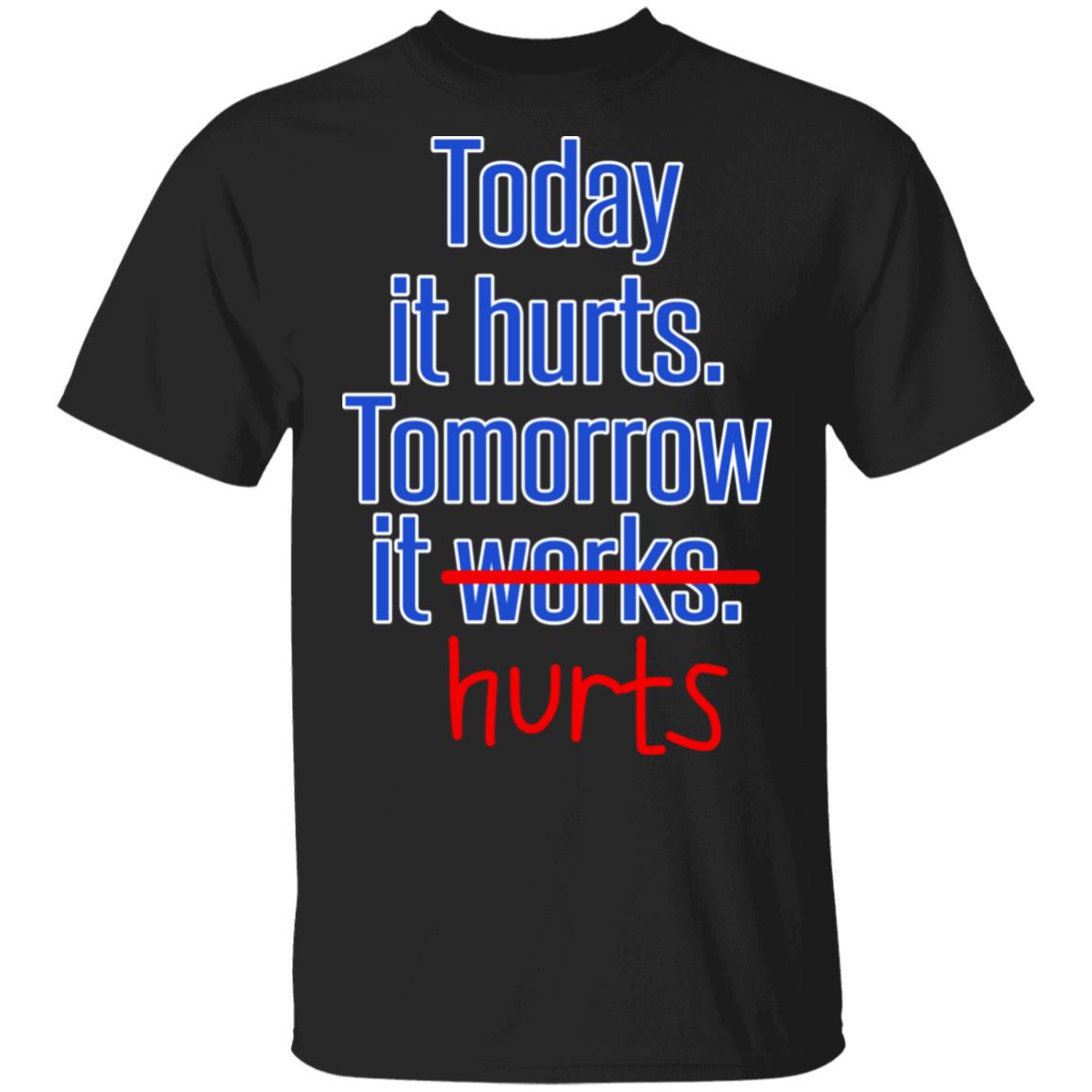 Today Is Hurts Tomorrow It Hurts Shirt, Hoodie, Tank