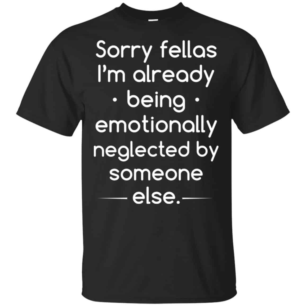 Sorry Fellas I’m Already Being Emotionally Neglected By Someone Else Shirt, Hoodie, Tank