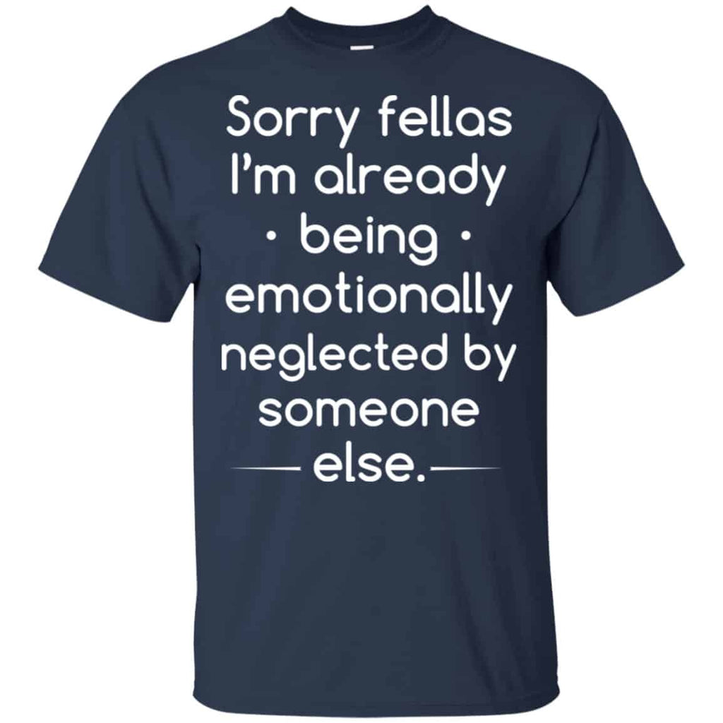 Sorry Fellas I’m Already Being Emotionally Neglected By Someone Else Shirt, Hoodie, Tank