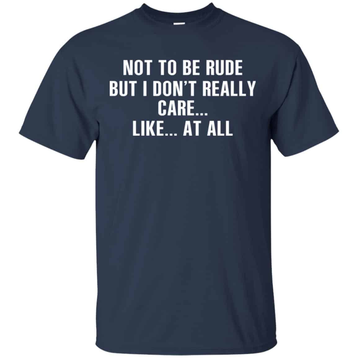 Not To Be Rude But I Don’t Really Care … Like At All Shirt, Hoodie, Tank