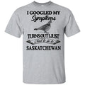 I Googled My Symptoms Turns Out I Just Need To Go To Saskatchewan T-Shirts, Hoodie, Tank