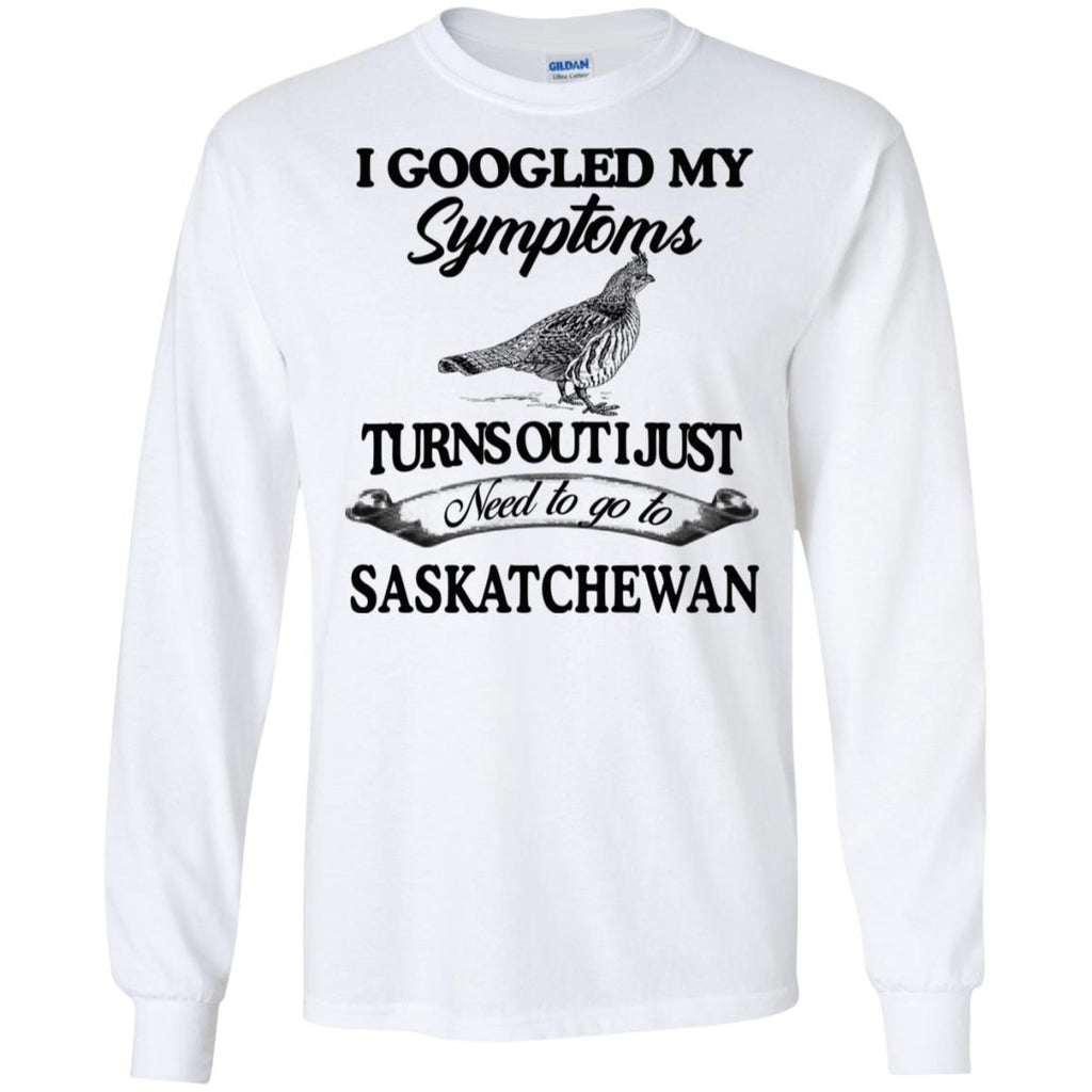 I Googled My Symptoms Turns Out I Just Need To Go To Saskatchewan T-Shirts, Hoodie, Tank