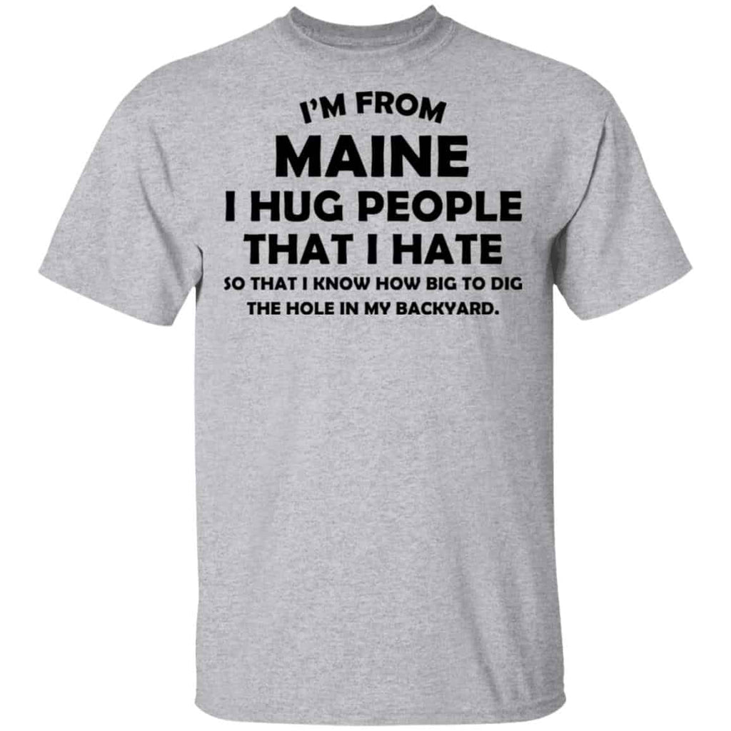 I’m From Maine I Hug People That I Hate Shirt, Hoodie, Tank