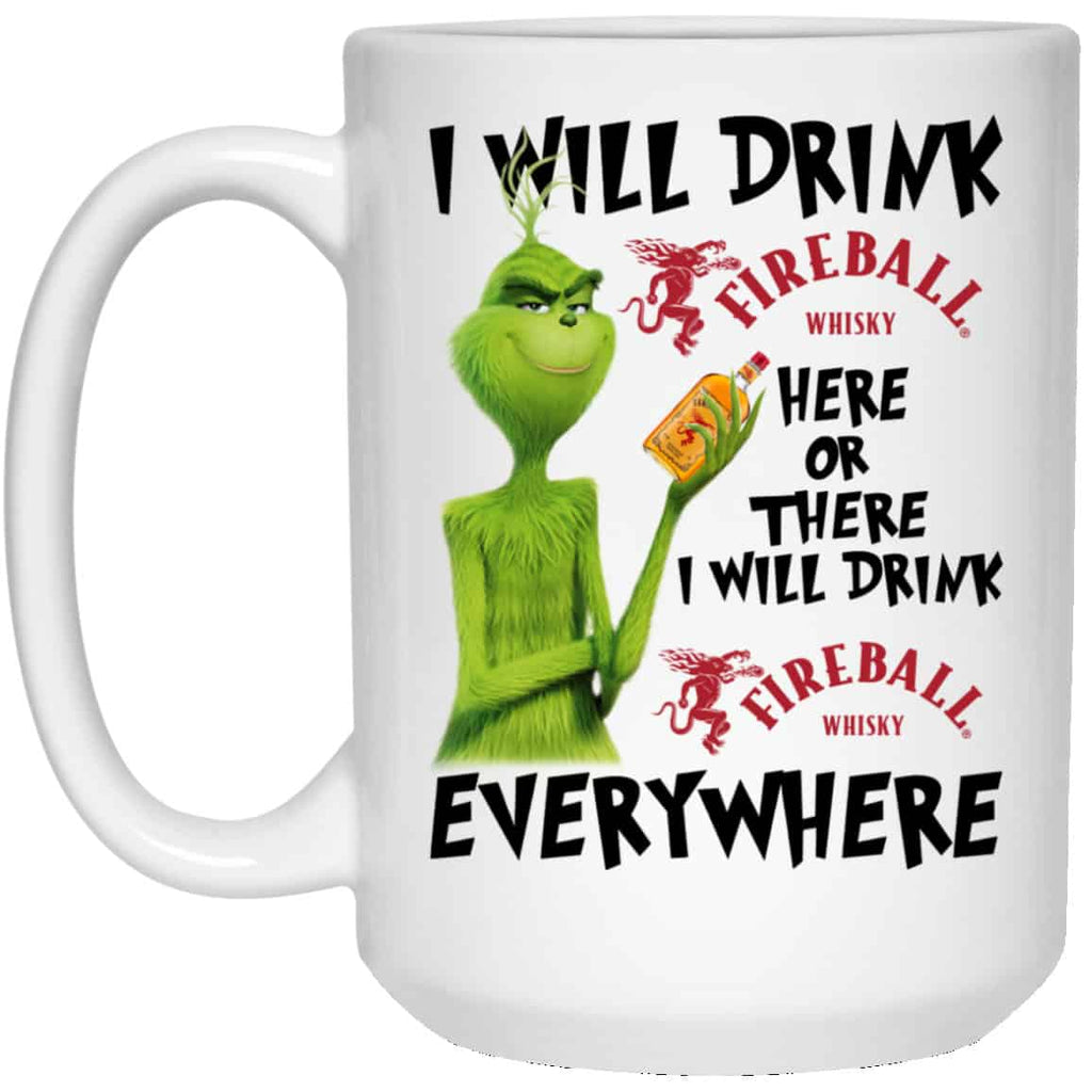 The Grinch: I Will Drink Fireball Cinnamon Whisky Here Or There I Will Drink Fireball Cinnamon Whisky Everywhere Mug