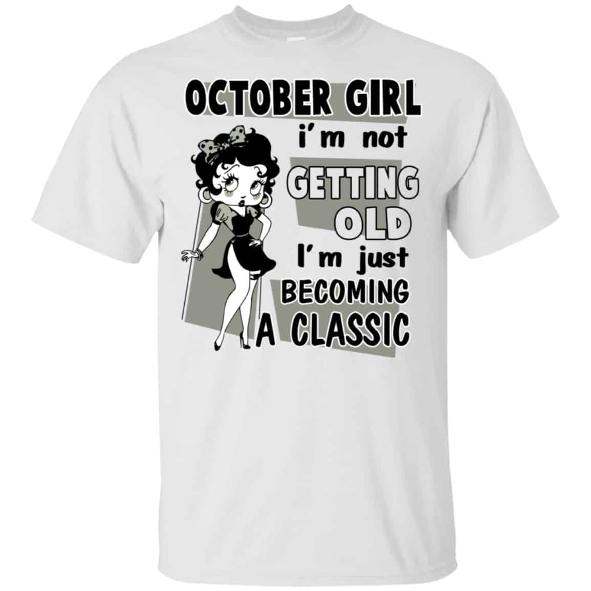 October Girl I’m Not Getting Old I’m Just Becoming A Classic Shirt, Hoodie, Tank