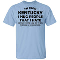 I’m From Kentucky I Hug People That I Hate Shirt, Hoodie, Tank