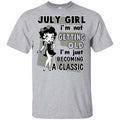 July Girl I’m Not Getting Old I’m Just Becoming A Classic Shirt, Hoodie, Tank