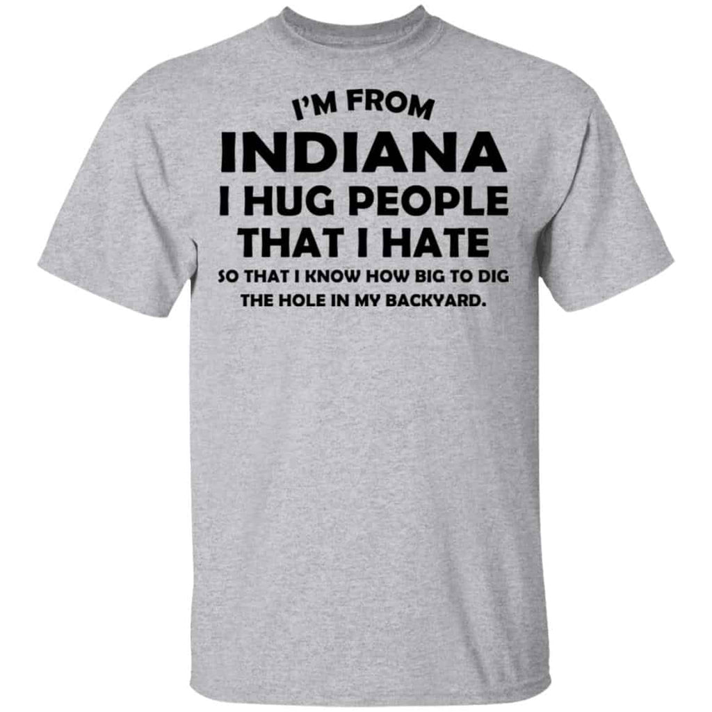 I’m From Indiana I Hug People That I Hate Shirt, Hoodie, Tank