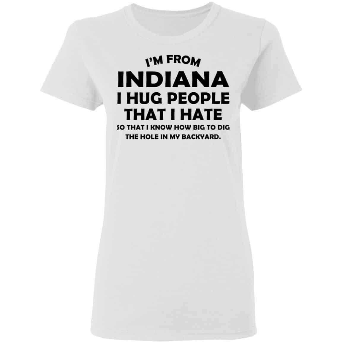 I’m From Indiana I Hug People That I Hate Shirt, Hoodie, Tank