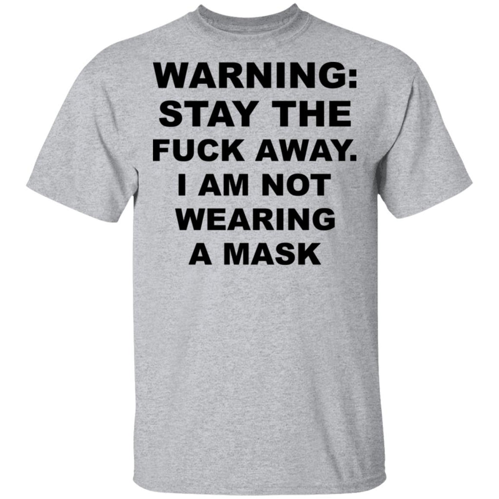 Warning Stay The Fuck Away I Am Not Wearing A Mask Shirt, Hoodie, Tank