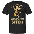 I Love You Bitch I Ain’t Never Gonna Stop Loving You Bitch Shirt, Hoodie, Tank