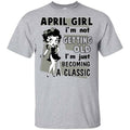 April Girl I’m Not Getting Old I’m Just Becoming A Classic Shirt, Hoodie, Tank