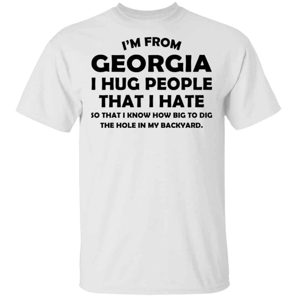 I’m From Georgia I Hug People That I Hate Shirt, Hoodie, Tank