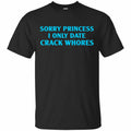 Sorry Princess I Only Date Crack Whores Shirt, Hoodie, Tank