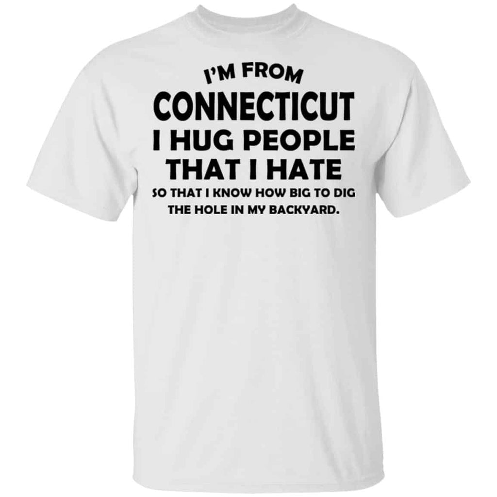 I’m From Connecticut I Hug People That I Hate Shirt, Hoodie, Tank