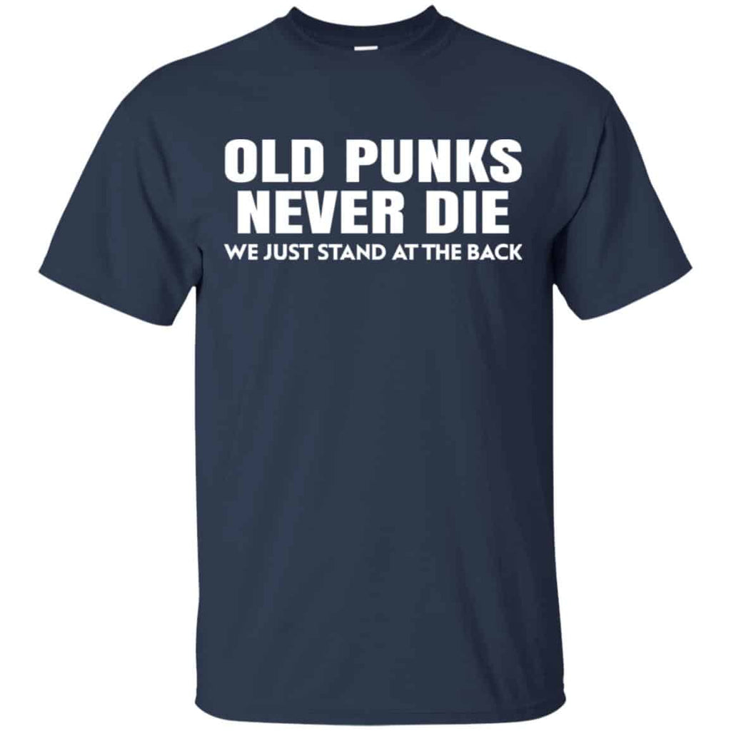Old Punks Never Die We Just Stand At The Back Shirt, Hoodie, Tank