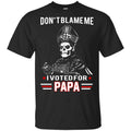 Don’t Blame Me I Voted For Papa Shirt, Hoodie, Tank
