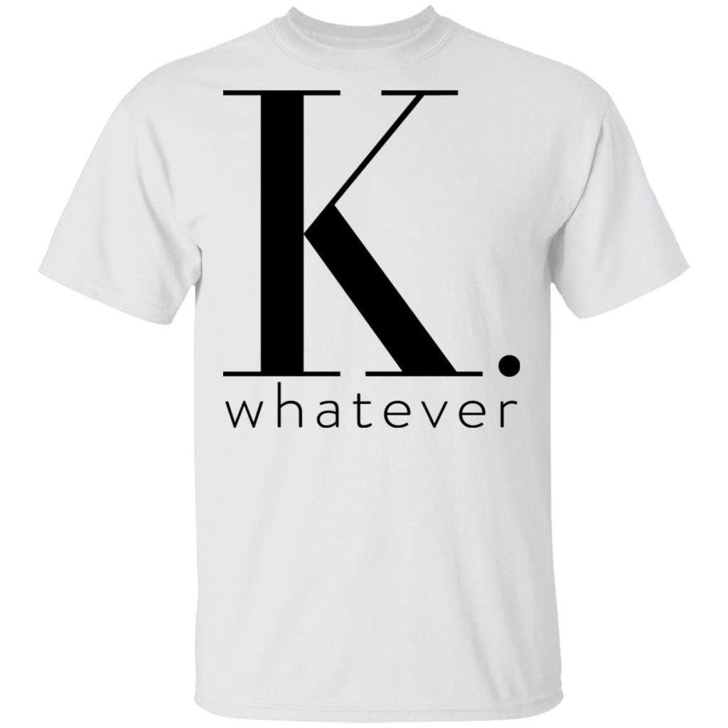 K Whatever Shirt, Hoodie, Tank