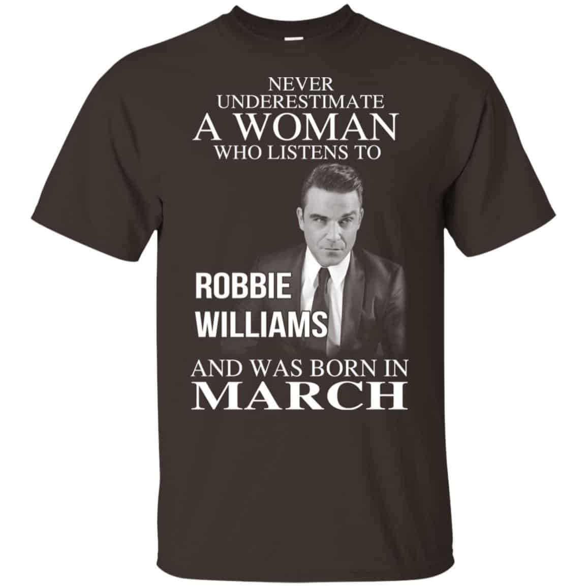A Woman Who Listens To Robbie Williams And Was Born In March T-Shirts, Hoodie, Tank