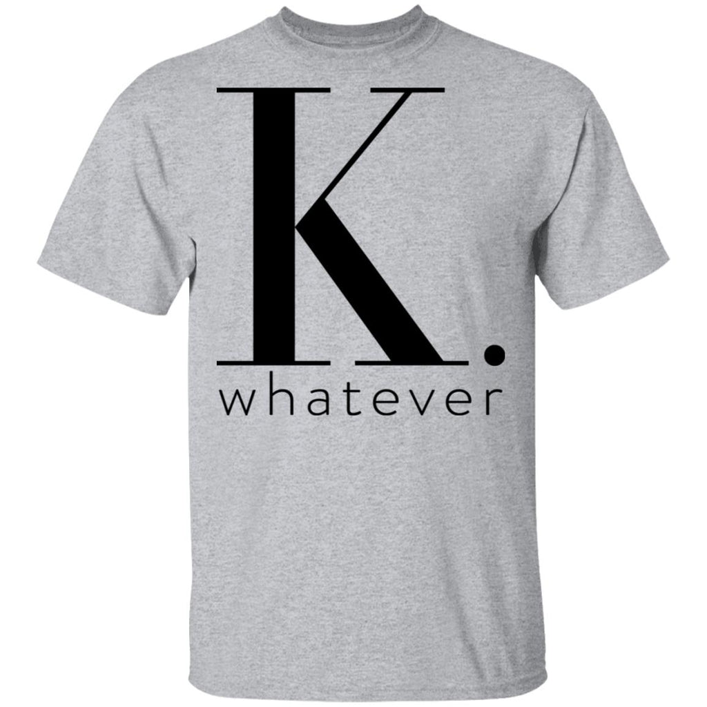 K Whatever Shirt, Hoodie, Tank