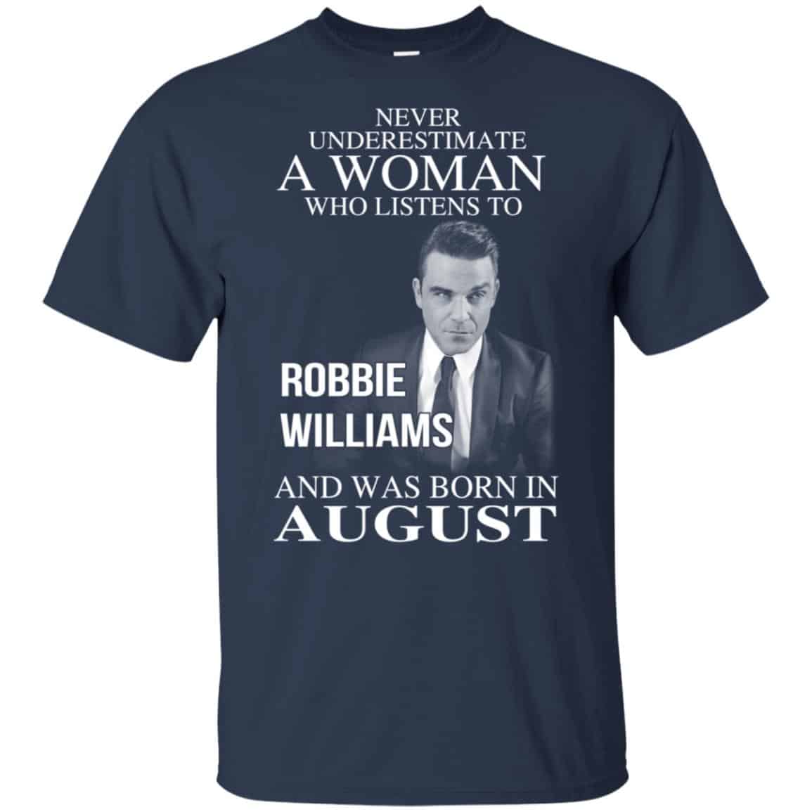 A Woman Who Listens To Robbie Williams And Was Born In August T-Shirts, Hoodie, Tank