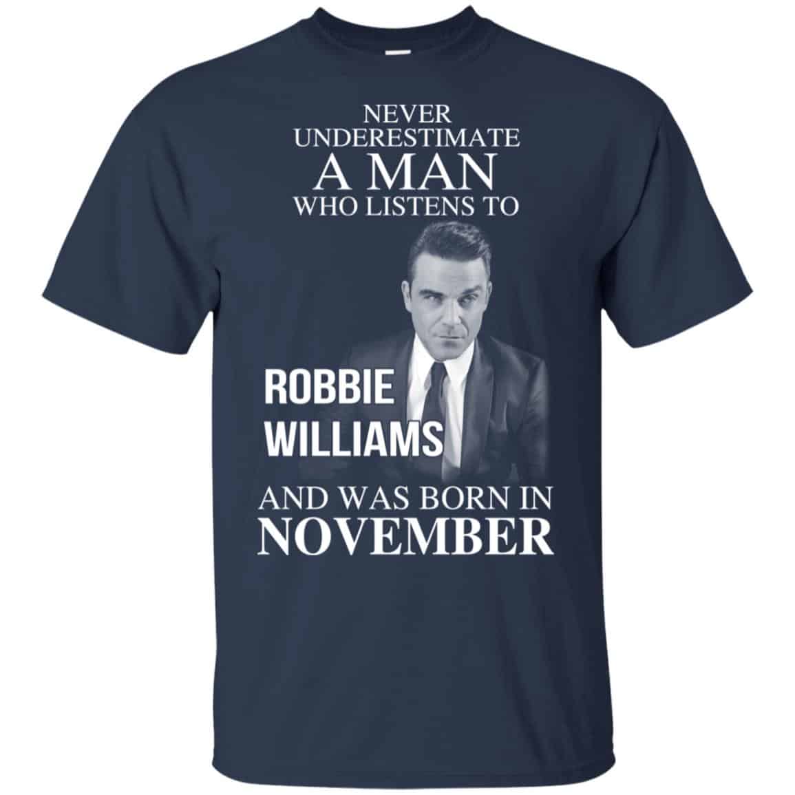 A Man Who Listens To Robbie Williams And Was Born In November T-Shirts, Hoodie, Tank