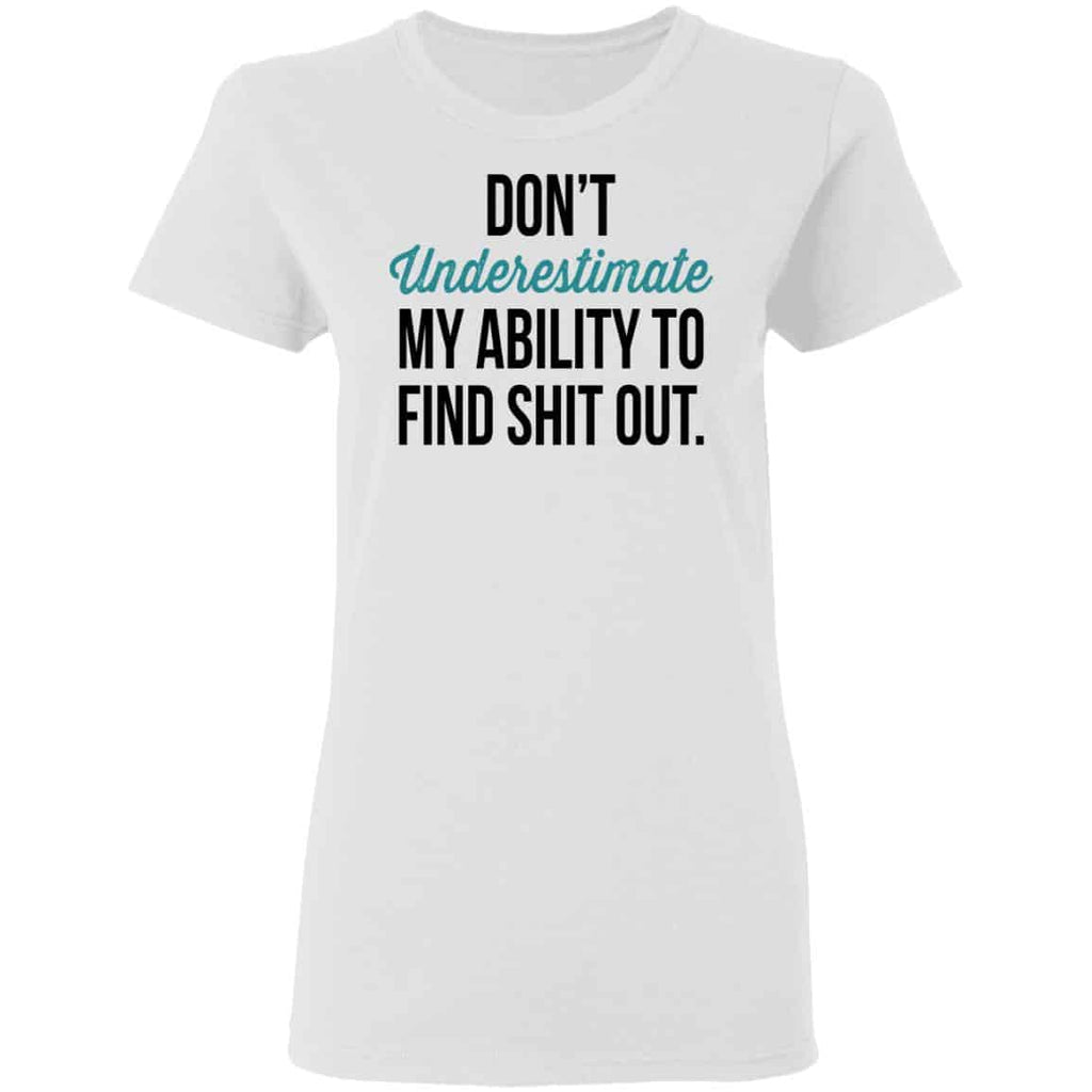 Don’t Underestimate My Ability To Find Shit Out Shirt, Hoodie, Tank
