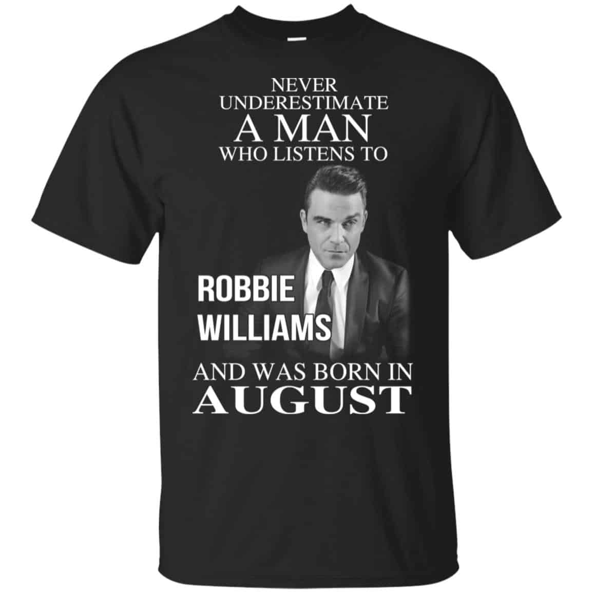 A Man Who Listens To Robbie Williams And Was Born In August T-Shirts, Hoodie, Tank