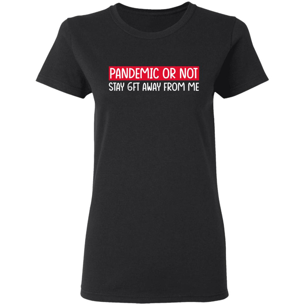 Pandemic Or Not Stay 6FT Away From Me Shirt, Hoodie, Tank