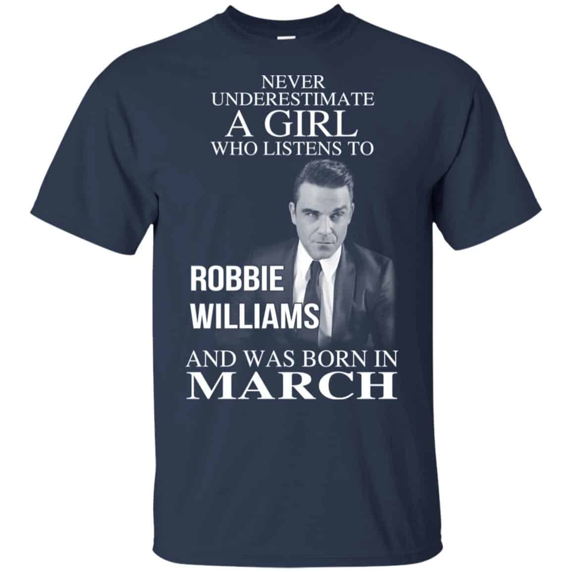 A Girl Who Listens To Robbie Williams And Was Born In March T-Shirts, Hoodie, Tank